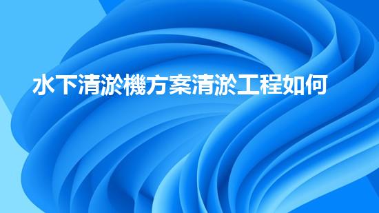 水下清淤機方案清淤工程如何提升水體質(zhì)量？探索高效清淤技術(shù)與生態(tài)修復(fù)的完滿結(jié)合！